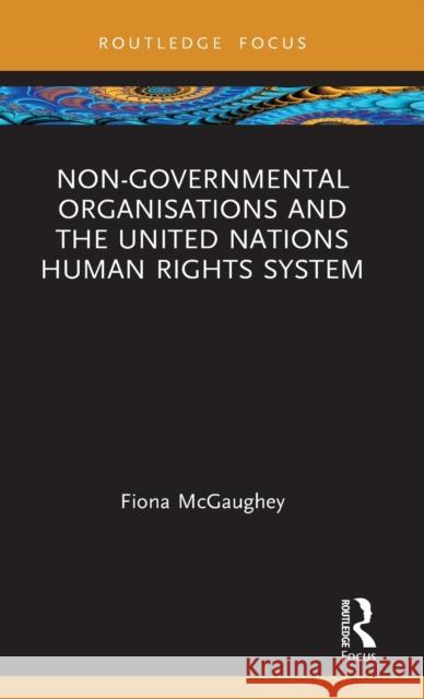 Non-Governmental Organisations and the United Nations Human Rights System Fiona McGaughey 9781138360099 Routledge