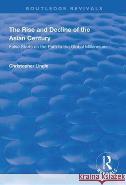 The Rise and Decline of the Asian Century: False Starts on the Path to the Global Millennium Christopher Lingle 9781138360235 Routledge
