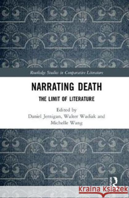Narrating Death: The Limit of Literature Daniel K. Jernigan Walter Wadiak Michelle Wang 9781138360365 Routledge