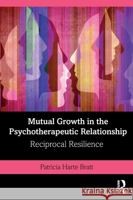 Mutual Growth in the Psychotherapeutic Relationship: Reciprocal Resilience Patricia Harte Bratt 9781138360433 Routledge