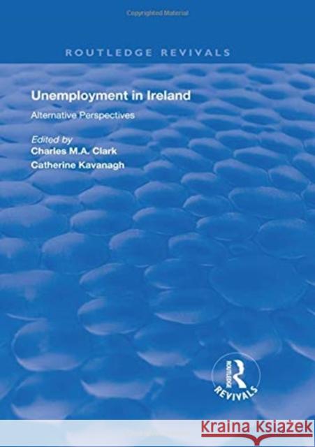 Unemployment in Ireland: Alternative Perspectives Clark, Charles 9781138360495