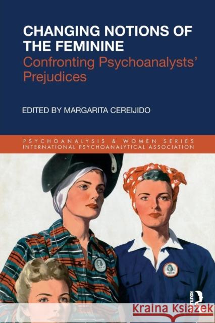 Changing Notions of the Feminine: Confronting Psychoanalysts' Prejudices Margarita Cereijido 9781138360518 Behavioral Science