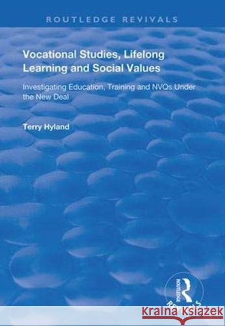 Vocational Studies, Lifelong Learning and Social Values: Investigating Education, Training and Nvqs Under the New Deal Hyland, Terry 9781138360822