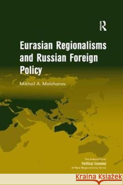 Eurasian Regionalisms and Russian Foreign Policy Mikhail A. Molchanov 9781138360952