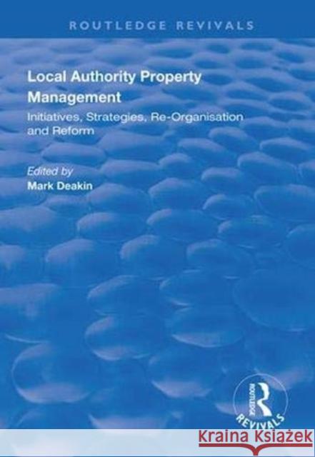 Local Authority Property Management: Initiatives, Strategies, Re-Organisation and Reform Deakin, Mark 9781138361010 Routledge