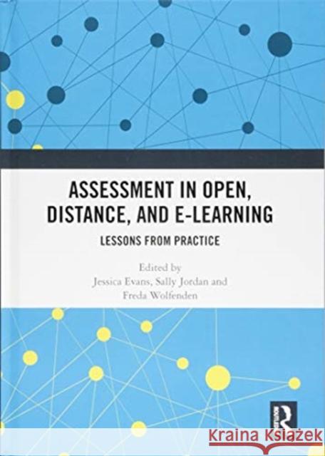 Assessment in Open, Distance, and E-Learning: Lessons from Practice Jessica Evans Sally Jordan Freda Wolfenden 9781138361034 Routledge
