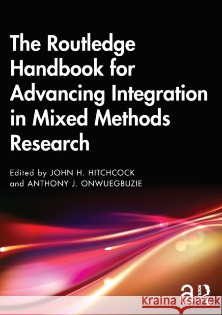 The Routledge Handbook for Advancing Integration in Mixed Methods Research John H. Hitchcock Anthony J. Onwuegbuzie 9781138361065 Routledge