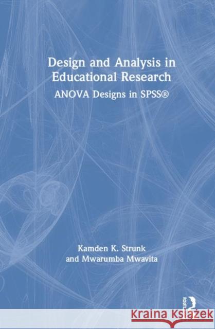 Design and Analysis in Educational Research: Anova Designs in Spss(r) Kamden K. Strunk Mwarumba Mwavita 9781138361119 Routledge