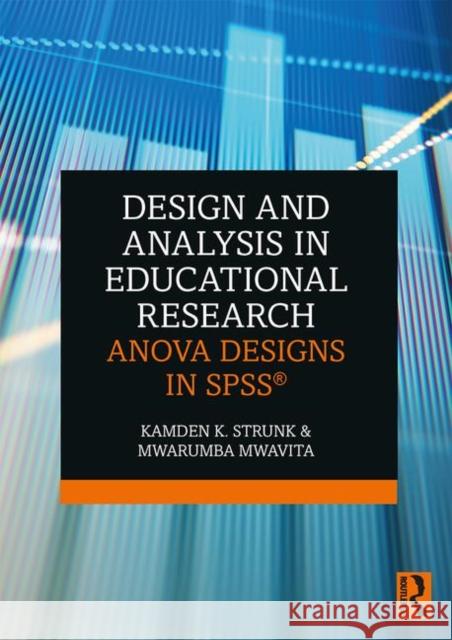 Design and Analysis in Educational Research: Anova Designs in Spss(r) Kamden K. Strunk Mwarumba Mwavita 9781138361164 Routledge