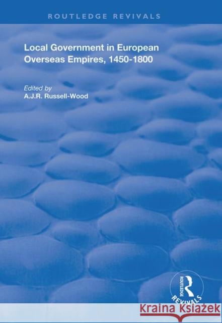 Local Government in European Overseas Empires, 1450-1800: Part II Russell-Wood, A. J. R. 9781138361171