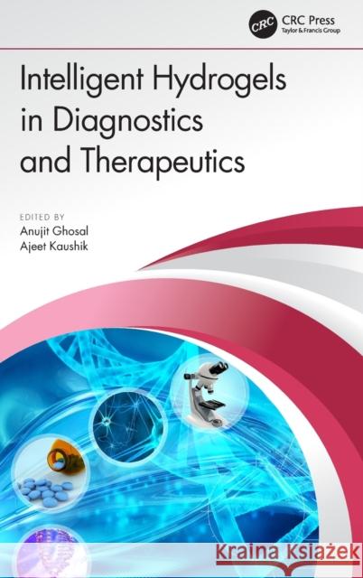 Intelligent Hydrogels in Diagnostics and Therapeutics Anujit Ghosal Ajeet Kaushik 9781138361218