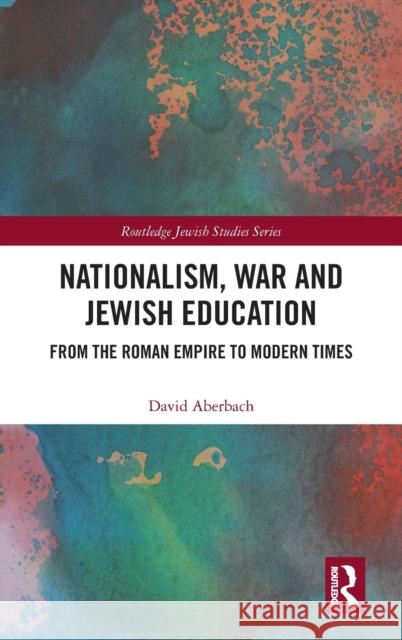 Nationalism, War and Jewish Education: From the Roman Empire to Modern Times David Aberbach 9781138361393 Routledge