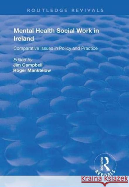 Mental Health Social Work in Ireland: Comparative Issues in Policy and Practice Jim Campbell Roger Manktelow 9781138361614 Routledge