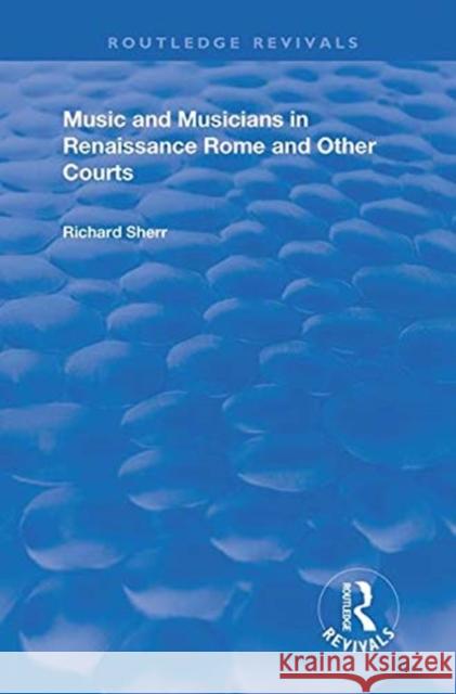 Music and Musicians in Renaissance Rome and Other Courts Richard Sherr   9781138361645