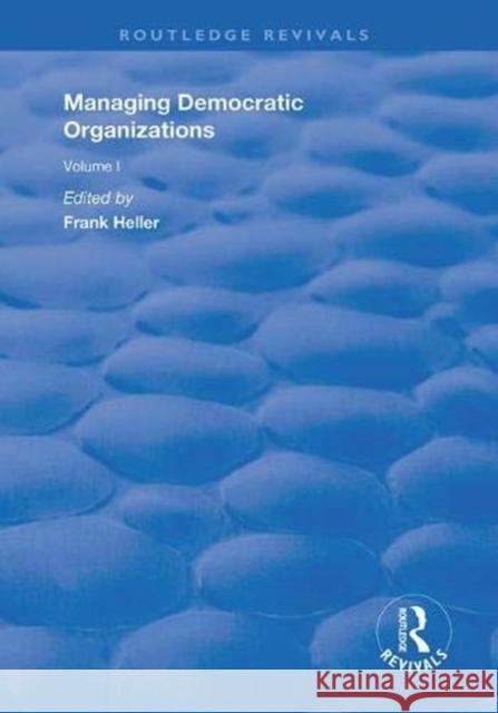 Managing Democratic Organizations I: Volume I Frank Heller 9781138361683 Routledge