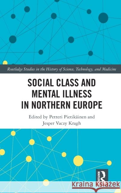 Social Class and Mental Illness in Northern Europe Petteri Pietikainen Jesper Vaczy Kragh 9781138361690