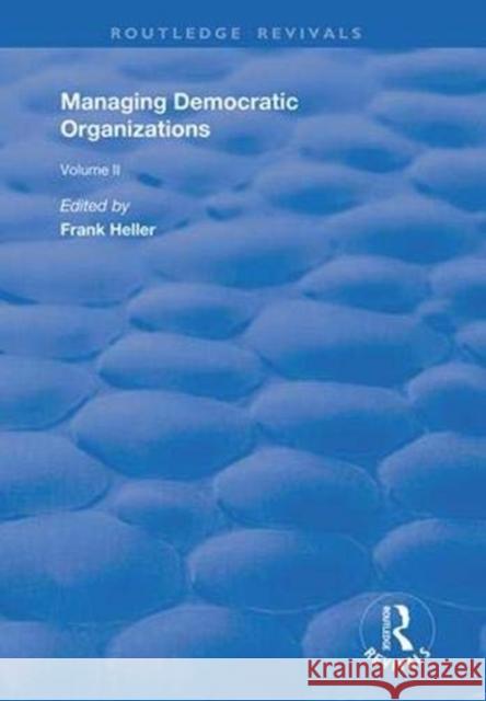 Managing Democratic Organizations: Volume II Heller, Frank 9781138361720 Routledge