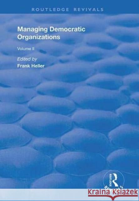 Managing Democratic Organizations: Volume II Heller, Frank 9781138361737 Routledge