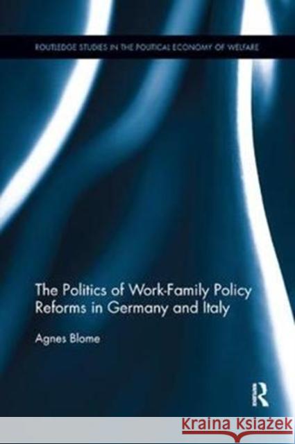 The Politics of Work-Family Policy Reforms in Germany and Italy Blome, Agnes 9781138361928