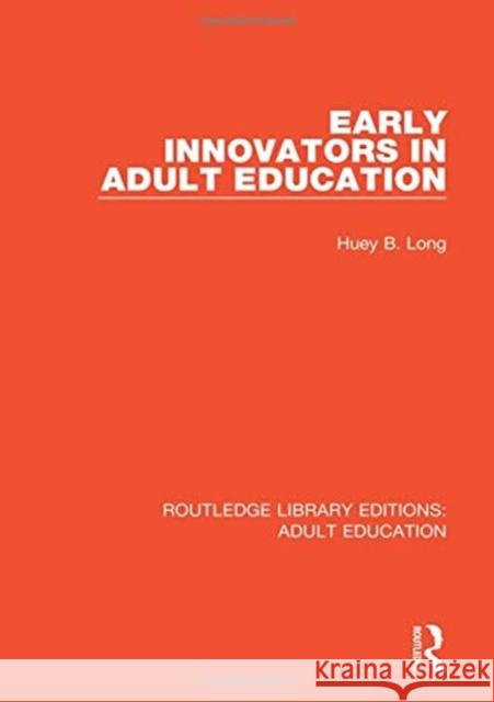 Early Innovators in Adult Education Huey B. Long 9781138361980 Routledge