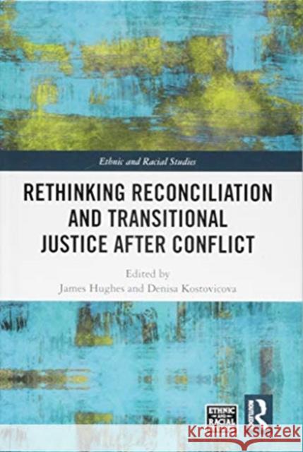 Rethinking Reconciliation and Transitional Justice After Conflict James Hughes Denisa Kostovicova 9781138361997 Routledge