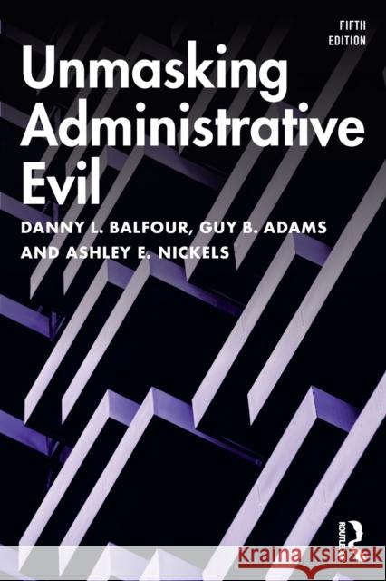 Unmasking Administrative Evil Danny L. Balfour Guy Adams Ashley Nickels 9781138362093 Routledge