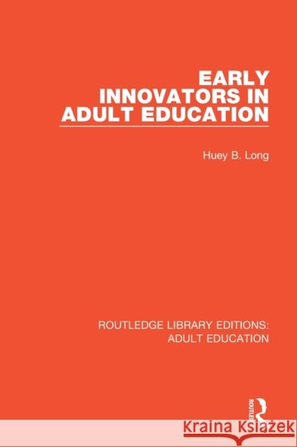 Early Innovators in Adult Education Huey B. Long 9781138362109 Routledge
