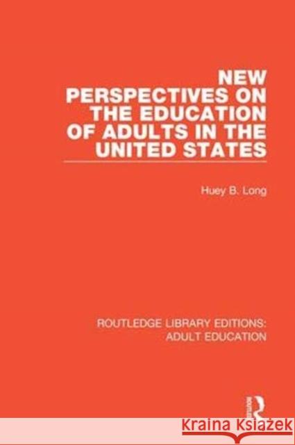 New Perspectives on the Education of Adults in the United States Huey B. Long 9781138362123