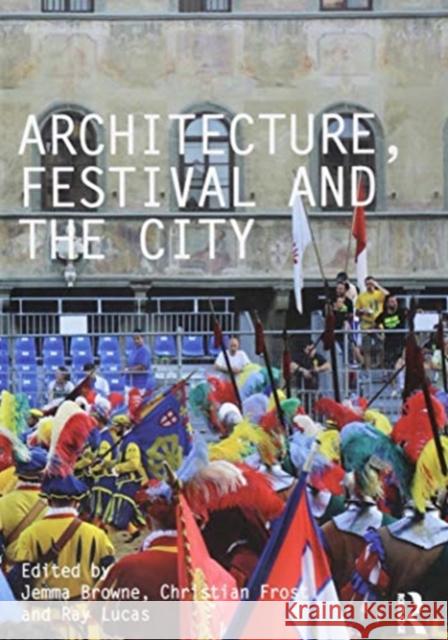 Architecture, Festival and the City Christian Frost Raymond Lucas Jemma Browne 9781138362338