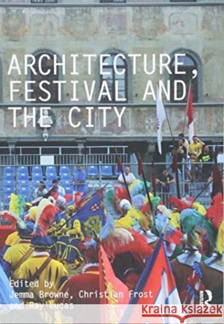 Architecture, Festival and the City Christian Frost Raymond Lucas Jemma Browne 9781138362345 Routledge