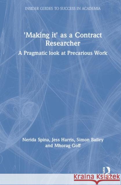 'Making It' as a Contract Researcher: A Pragmatic Look at Precarious Work Spina, Nerida 9781138362581 Routledge