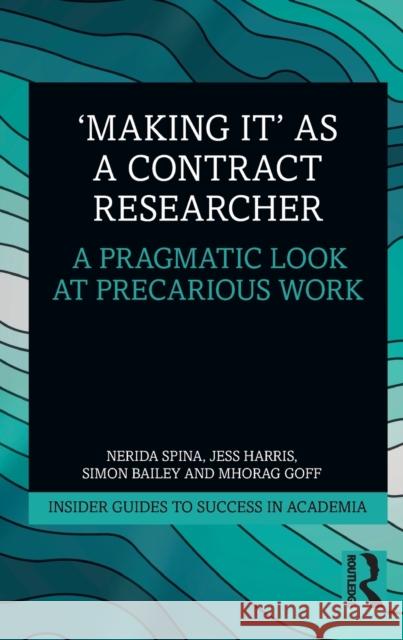 'Making It' as a Contract Researcher: A Pragmatic Look at Precarious Work Spina, Nerida 9781138362598 Routledge