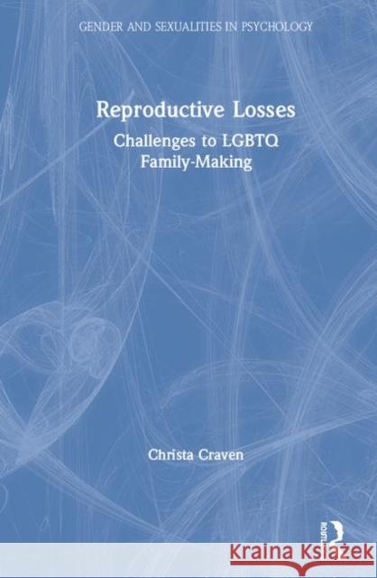 Reproductive Losses: Challenges to LGBTQ Family-Making Craven, Christa 9781138362697 Routledge