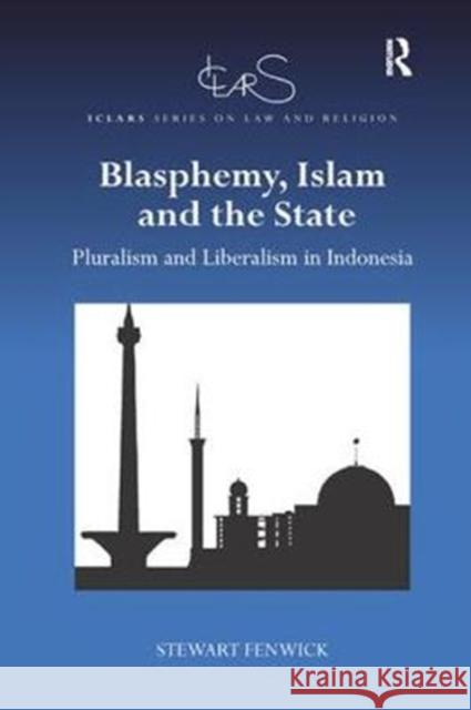 Blasphemy, Islam and the State: Pluralism and Liberalism in Indonesia Stewart Fenwick 9781138362857 Routledge