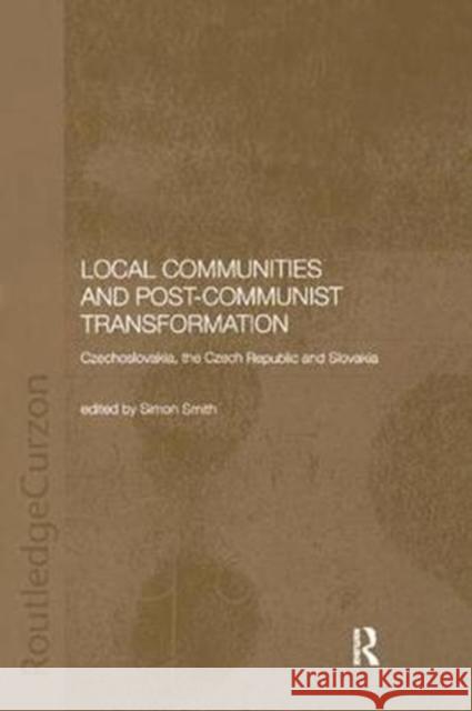 Local Communities and Post-Communist Transformation: Czechoslovakia, the Czech Republic and Slovakia  9781138362871 