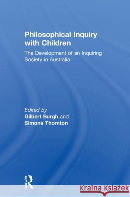 Philosophical Inquiry with Children: The Development of an Inquiring Society in Australia Gilbert Burgh (The University of Queensland, Australia), Simone Thornton (The University of Queensland, Australia) 9781138362925 Taylor & Francis Ltd