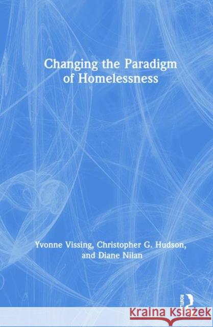 Changing the Paradigm of Homelessness Yvonne Vissing Diane Nilan Christopher Hudson 9781138362956 Routledge