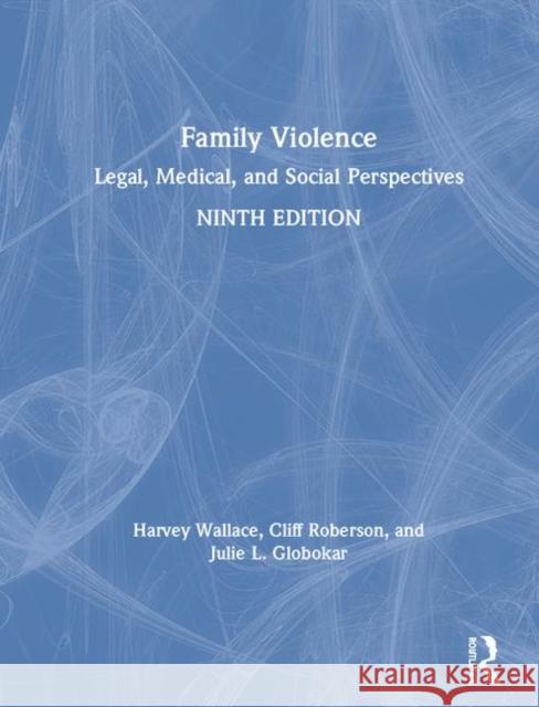 Family Violence: Legal, Medical, and Social Perspectives Harvey Wallace Cliff Roberson Julie Globokar 9781138363335