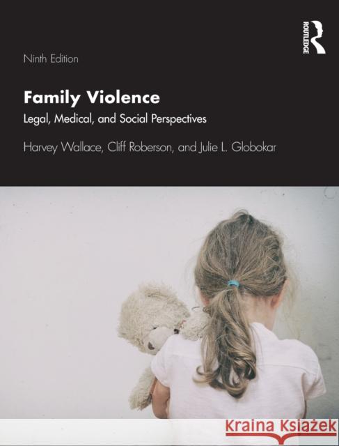 Family Violence: Legal, Medical, and Social Perspectives Harvey Wallace Cliff Roberson Julie L. Globokar 9781138363342 Routledge