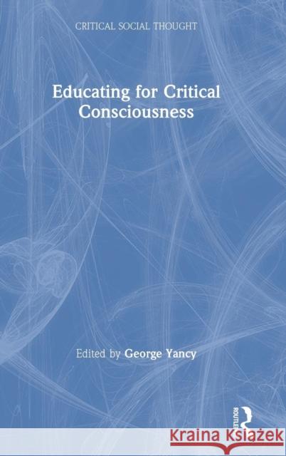 Educating for Critical Consciousness George Yancy 9781138363359