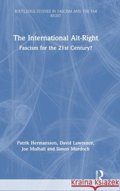 The International Alt-Right: Fascism for the 21st Century? Patrick Hermansson David Lawrence Joe Mulhall 9781138363403 Routledge
