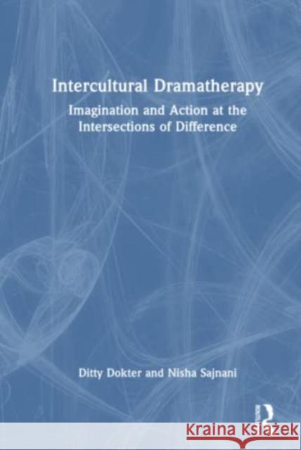 Intercultural Dramatherapy: Imagination and Action at the Intersections of Difference Dokter, Ditty 9781138363472