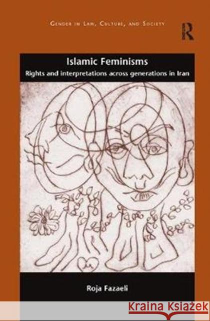 Islamic Feminisms: Rights and Interpretations Across Generations in Iran Roja Fazaeli 9781138363588 Routledge