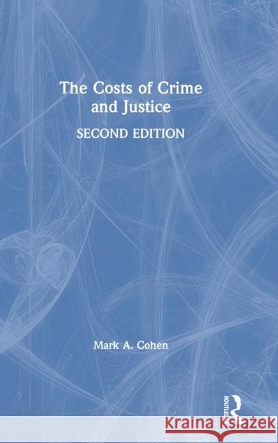 The Costs of Crime and Justice Mark A. Cohen 9781138363649