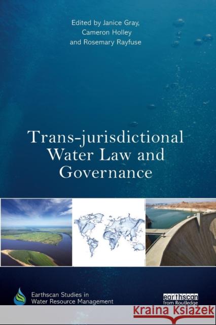 Trans-Jurisdictional Water Law and Governance Janice Gray, Cameron Holley, Rosemary Rayfuse 9781138364042