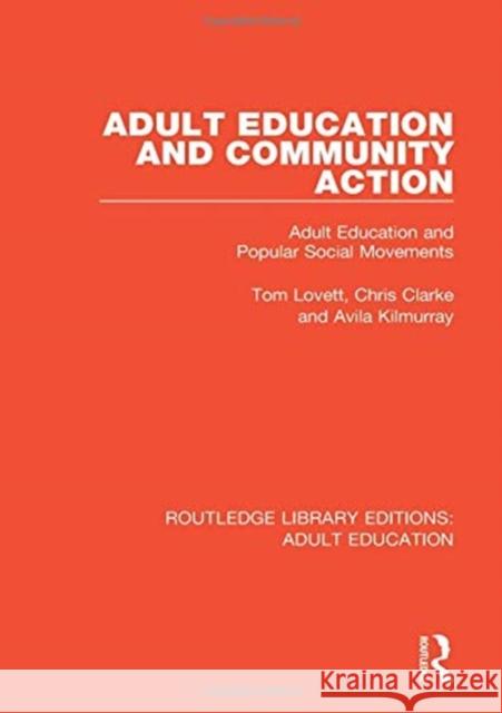 Adult Education and Community Action: Adult Education and Popular Social Movements Tom Lovett Chris Clarke Avila Kilmurray 9781138364066