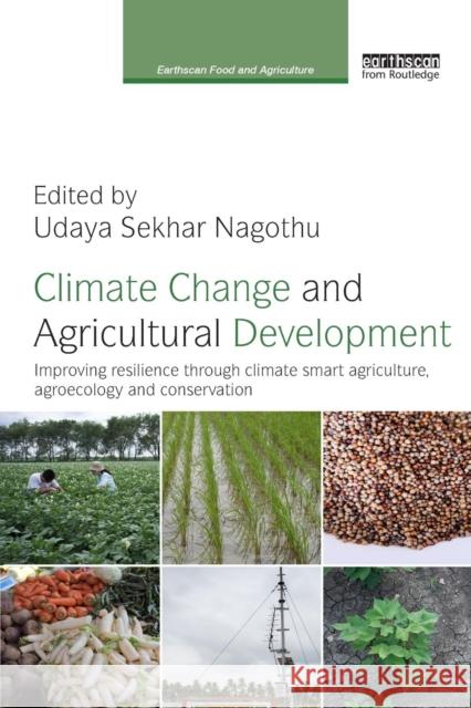 Climate Change and Agricultural Development: Improving Resilience through Climate Smart Agriculture, Agroecology and Conservation Nagothu, Udaya Sekhar 9781138364080 Taylor & Francis (ML)