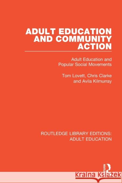 Adult Education and Community Action: Adult Education and Popular Social Movements Tom Lovett Chris Clarke Avila Kilmurray 9781138364189 Routledge