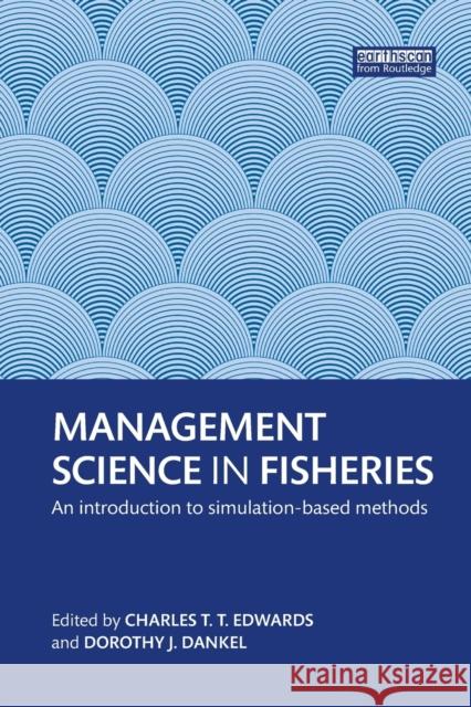 Management Science in Fisheries: An Introduction to Simulation-Based Methods Charles T. T. Edwards Dorothy J. Dankel  9781138364202