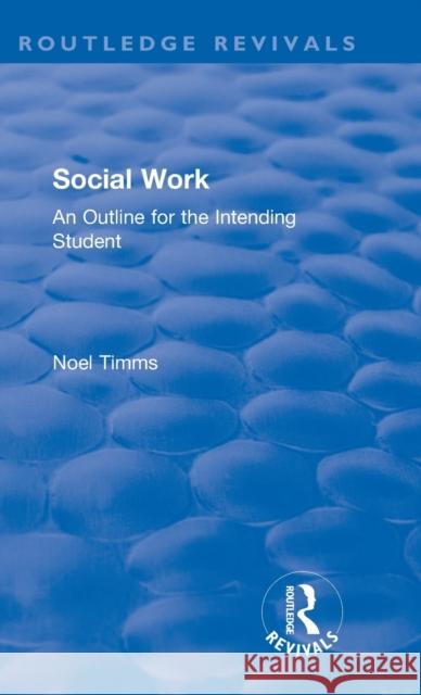 Social Work: An Outline for the Intending Student Noel Timms 9781138364226